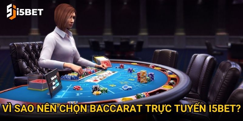 Vì sao nên chọn baccarat trực tuyến I5bet?