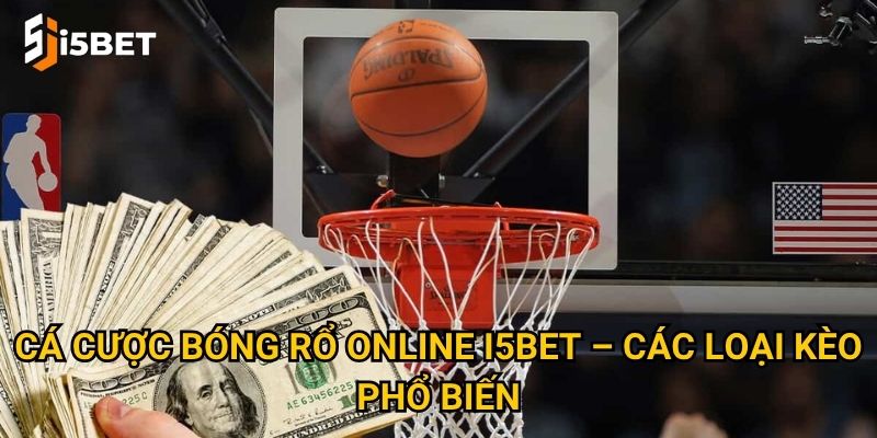 Cá cược bóng rổ online I5bet – Các loại kèo phổ biến