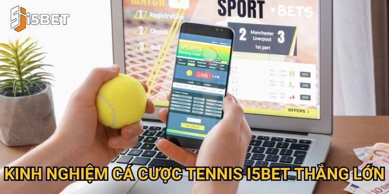 Kinh nghiệm cá cược tennis I5bet thắng lớn